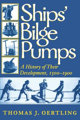 Ships' Bilge Pumps: A History of Their Development, 1500-1900 (Studies in Nautical Archaeology #2) By Thomas J. Oertling Cover Image