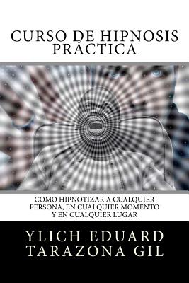 Curso de Hipnosis Práctica: Como HIPNOTIZAR, a Cualquier Persona, en Cualquier Momento y en Cualquier Lugar Cover Image