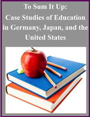 To Sum It Up: Case Studies of Education in Germany, Japan, and the United States
