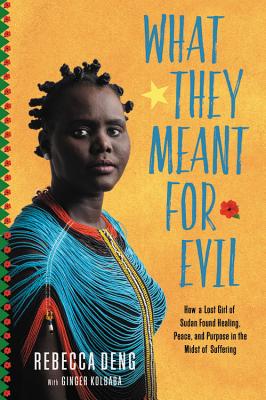 What They Meant for Evil: How a Lost Girl of Sudan Found Healing, Peace, and Purpose in the Midst of Suffering By Rebecca Deng, Ginger Kolbaba (With) Cover Image