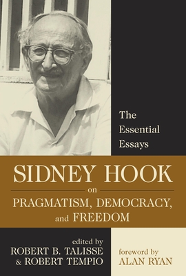 Sidney Hook on Pragmatism, Democracy, and Freedom: The Essential Essays By Sidney Hook, Robert B. Talisse (Editor), Robert Tempio (Editor), Alan Ryan (Foreword by) Cover Image