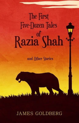 The First Five-Dozen Tales of Razia Shah: and Other Stories By James Goldberg Cover Image