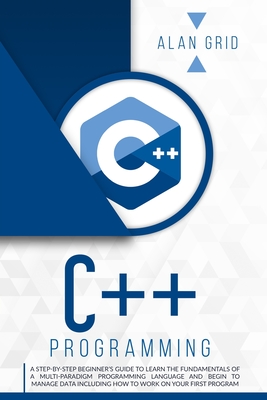 C]+ Programming: A Step-By-Step Beginner's Guide to Learn the Fundamentals of a Multi-Paradigm Programming Language and Begin to Manage (Computer Science #2) Cover Image