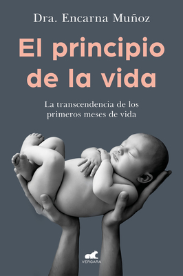 El principio de la vida: La trascendencia de los primeros meses de vida / The Be ginning of Life: The Significance of the Early Months of Life By Encarna Muñoz Cover Image