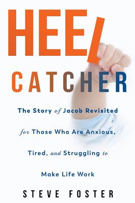 Heelcatcher: The Story of Jacob Revisited for Those Who Are Anxious, Tired, and Struggling to Make Life Work By Steve Foster Cover Image