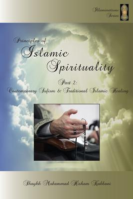 Principles of Islamic Spirituality, Part 2: Contemporary Sufism & Traditional Islamic Healing Cover Image