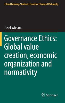 Governance Ethics: Global Value Creation, Economic Organization and Normativity (Ethical Economy #48)