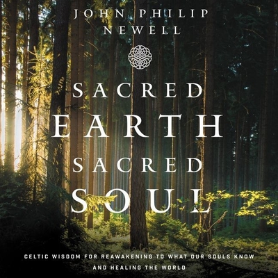 Sacred Earth, Sacred Soul Lib/E: Celtic Wisdom for Reawakening to What Our Souls Know and Healing the World Cover Image