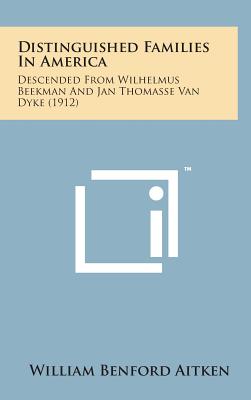 Distinguished Families in America: Descended from Wilhelmus Beekman and Jan Thomasse Van Dyke (1912) By William Benford Aitken Cover Image