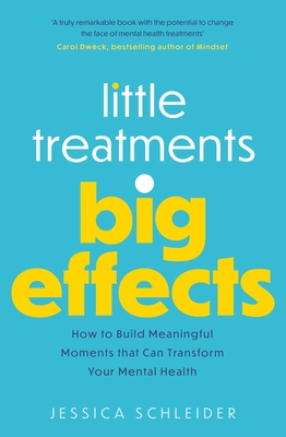 Little Treatments, Big Effects: How to Build Meaningful Moments that Can Transform Your Mental Health Cover Image