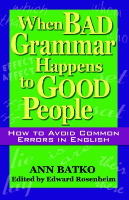 When Bad Grammar Happens to Good People: How to Avoid Common Errors in English By Ann Batko, Edward Rosenheim (Editor) Cover Image