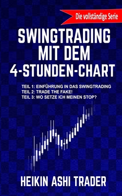 Swingtrading mit dem 4-Stunden-Chart 1-3: Drei Bücher in einem! Teil 1: Einführung in das Swingtrading Teil 2: Trade the Fake! Teil 2: Wo setze ich me