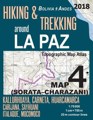 Hiking & Trekking around La Paz Bolivia Map 4 (Sorata-Charazani) Topographic Map Atlas Kallurhuaya, Carneta, Huarcamarca, Carijana, Sayhuani, Italaque By Sergio Mazitto Cover Image