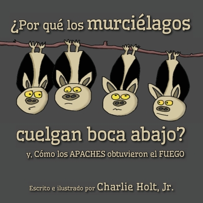 ¿Por qué los murciélagos cuelgan boca abajo?: y, Cómo los Apaches obtuvieron el fuego Cover Image