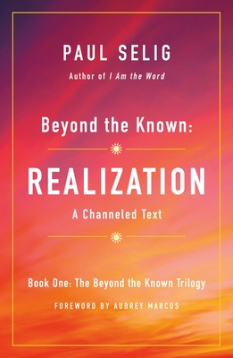 Beyond the Known: Realization: A Channeled Text (The Beyond the Known Trilogy #1)