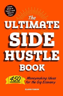 The Ultimate Side Hustle Book: 450 Moneymaking Ideas for the Gig Economy Cover Image