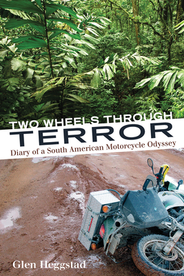 Two Wheels Through Terror: Diary of a South American Motorcycle Odyssey By Glen Heggstad Cover Image