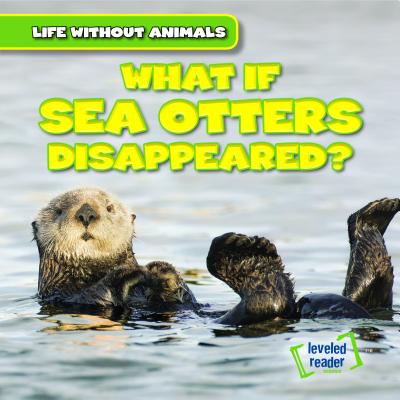 What If Sea Otters Disappeared? (Life Without Animals)