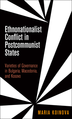 Ethnonationalist Conflict in Postcommunist States: Varieties of Governance in Bulgaria, Macedonia, and Kosovo (National and Ethnic Conflict in the 21st Century)