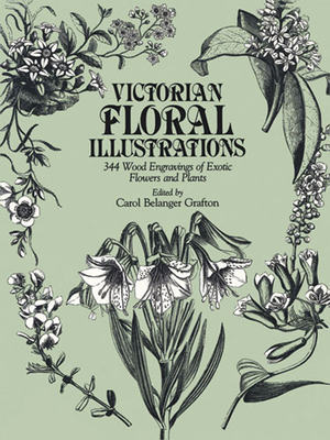Victorian Floral Illustrations: 344 Wood Engravings of Exotic Flowers and Plants (Dover Pictorial Archive) By Carol Belanger Grafton (Editor) Cover Image