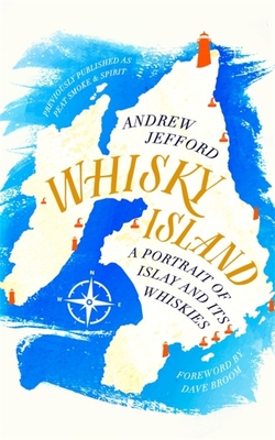 Whisky Island: A portrait of Islay and its whiskies By Andrew Jefford, Dave Broom (Foreword by) Cover Image
