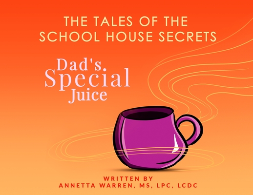 The Tales of the School House Secrets: Dad's Special Juice By Annetta Warren Cover Image