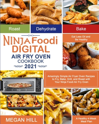 Ninja Foodi Digital Air Fry Oven Cookbook 2021: Amazingly Simple Air Fryer Oven Recipes to Fry, Bake, Grill, and Roast with Your Ninja Foodi Air Fry O By Megan Hill, Kenny Thomas (Editor) Cover Image