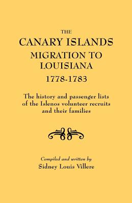 Canary Islands Migration to Louisiana, 1778-1783. the History and Passenger Lists of the Islenos Volunteer Recruits and Their Families By Sidney L. Villere Cover Image