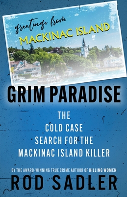 Grim Paradise: The Cold Case Search for the Mackinac Island Killer By Rod Sadler Cover Image