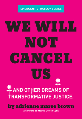 We Will Not Cancel Us: And Other Dreams of Transformative Justice (Emergent Strategy #3)