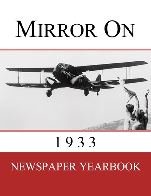 Mirror On 1933: Newspaper Yearbook containing 120 front pages from 1933 - Unique birthday gift / present idea. By Newspaper Yearbooks (Created by) Cover Image