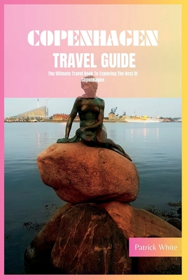 Copenhagen Travel Guide 2024: The Ultimate Travel Book To Exploring The Best Of Copenhagen (Denmark) Cover Image