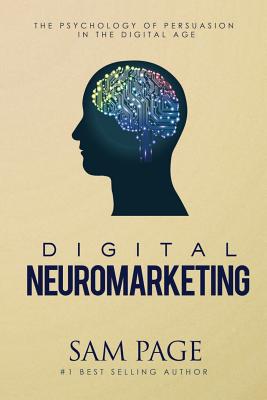 Digital Neuromarketing: The Psychology Of Persuasion In The Digital Age By Sam Page Cover Image