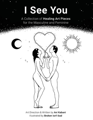 I See You: A Collection of Healing Art Pieces for the Masculine and Feminine