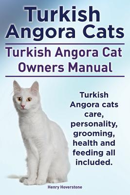 Turkish Angora Cats Owner's Manual. Turkish Angora Cats care, personality, grooming, health and feeding. By Henry Hoverstone Cover Image