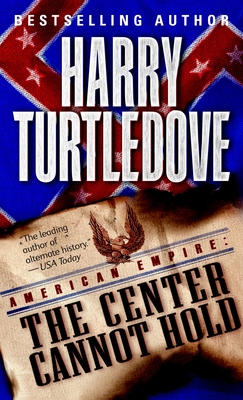 Cover for The Center Cannot Hold (American Empire, Book Two) (Southern Victory