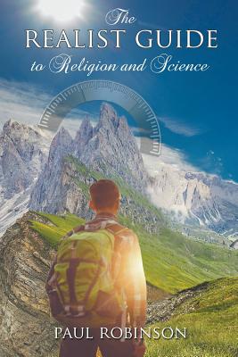 The Realist Guide to Religion and Science By Paul Robinson Cover Image