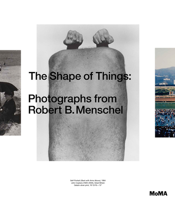 The Shape of Things: Photographs from Robert B. Menschel By Quentin Bajac, Sarah Hermanson Meister (Contribution by) Cover Image