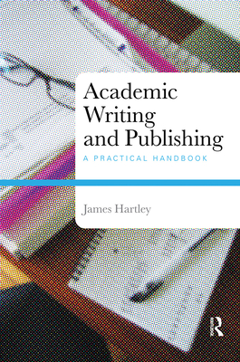 Academic Writing and Publishing: A Practical Handbook By James Hartley Cover Image