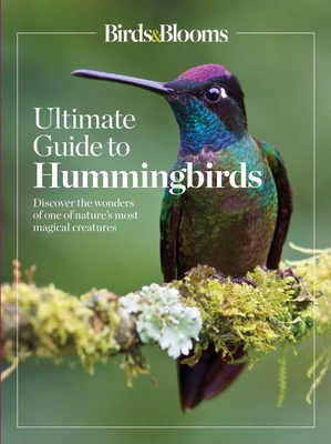 Birds & Blooms Ultimate Guide to Hummingbirds: Discover the wonders of one of nature's most magical creatures Cover Image