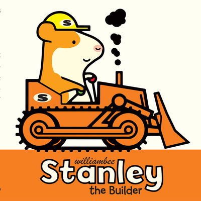Stanley the Builder (Stanley Picture Books #1) By William Bee Cover Image