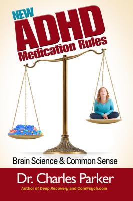 The New ADHD Medication Rules: Brain Science & Common Sense By Charles Parker Cover Image