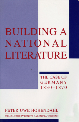 Building a National Literature By Peter Uwe Hohendahl, Renate Baron Franciscono (Translator) Cover Image