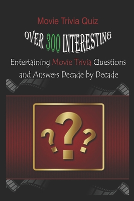 Movie Trivia Quiz: Over 300 Interesting, Entertaining Movie Trivia