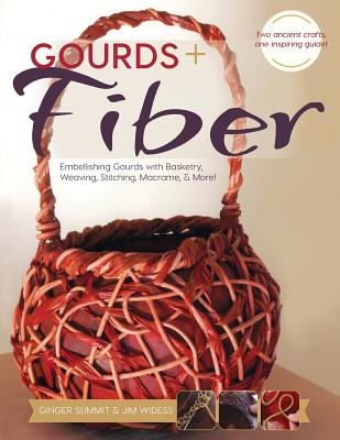 Gourds + Fibers: Embellishing Gourds with Basketry, Weaving, Stitching, Macramé & More Cover Image