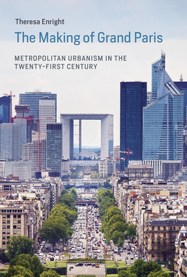 The Making of Grand Paris: Metropolitan Urbanism in the Twenty-First Century (Urban and Industrial Environments)