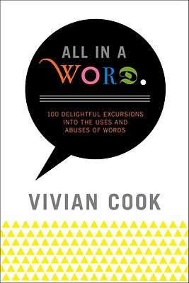 All In a Word: 100 Delightful Excursions into the Uses and Abuses of Words By Vivian Cook Cover Image
