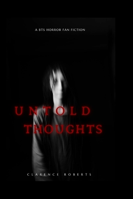Untold Thoughts: A BTS Horror Fan Fiction By Clarence Roberts Cover Image