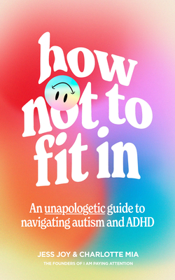 How Not to Fit in: An Unapologetic Guide to Navigating Autism and ADHD Cover Image