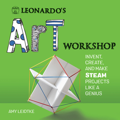 Leonardo's Art Workshop: Invent, Create, and Make STEAM Projects like a Genius (Leonardo's Workshop) Cover Image